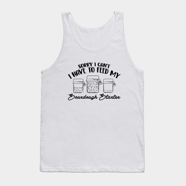 Funny Sourdough Baker Bread Baking Saying Sorry I Can't I Have To Feed My Sourdough Starter Tank Top by Nisrine